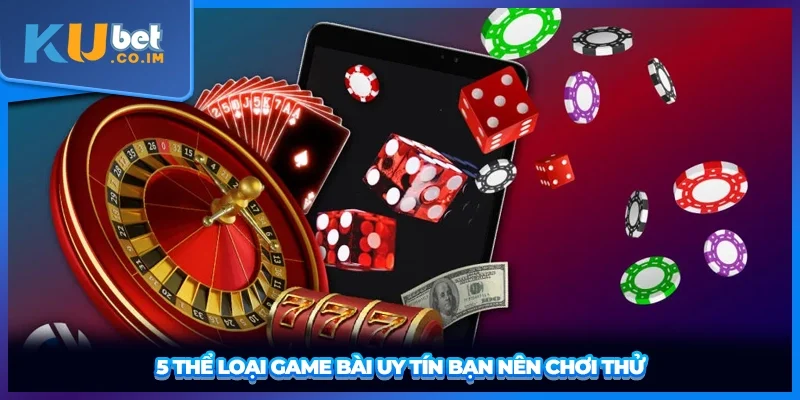 5 thể loại game bài uy tín bạn nên chơi thử