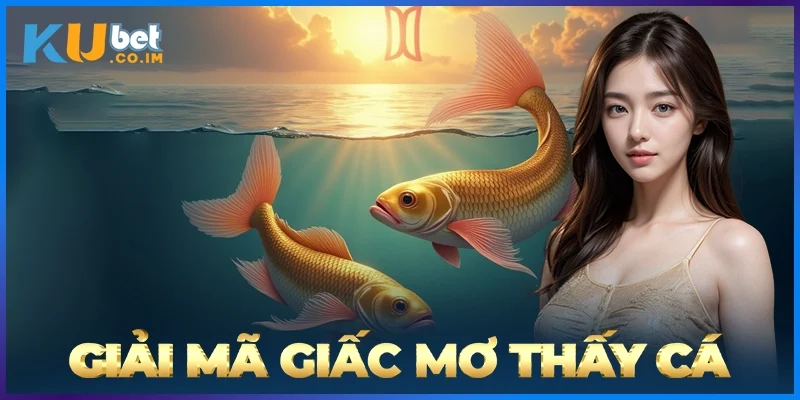 Giải Mã Giấc Mơ Thấy Cá