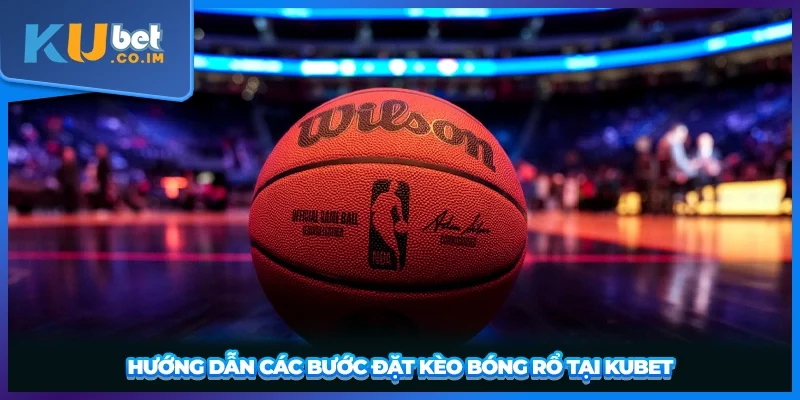 Hướng dẫn các bước đặt kèo bóng rổ tại KUBET