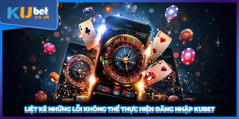 Liệt kê những lỗi không thể thực hiện đăng nhập KUBET