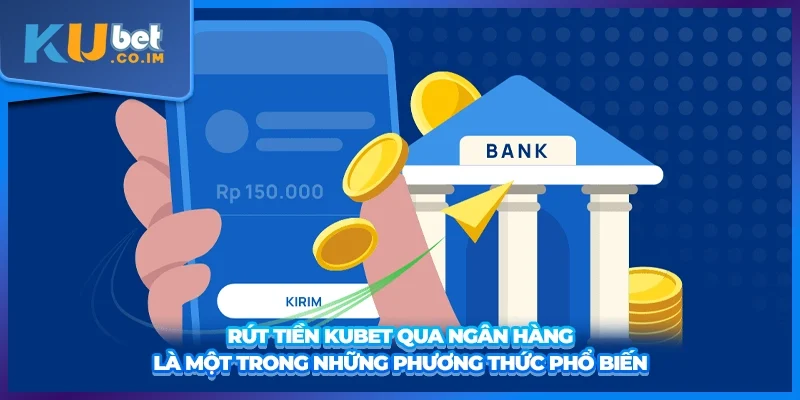 Rút tiền KUBET qua ngân hàng là một trong những phương thức phổ biến