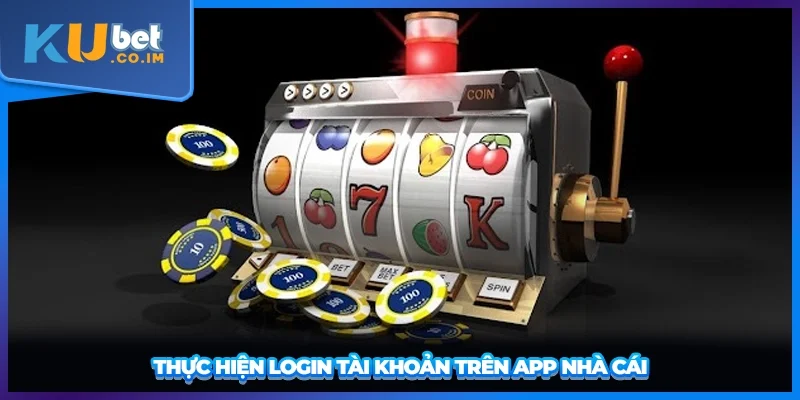 Thực hiện login tài khoản trên app nhà cái