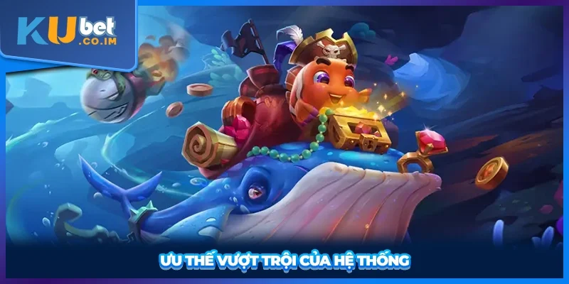 Ưu thế vượt trội của hệ thống