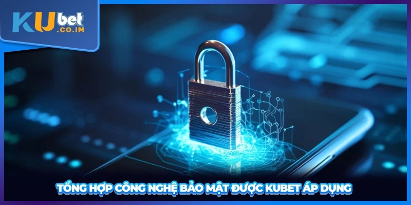 Tổng hợp công nghệ bảo mật được KUBET áp dụng 