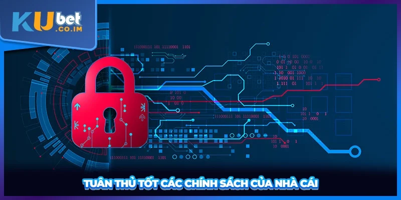 Tuân thủ tốt các chính sách của nhà cái